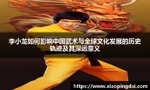 李小龙如何影响中国武术与全球文化发展的历史轨迹及其深远意义