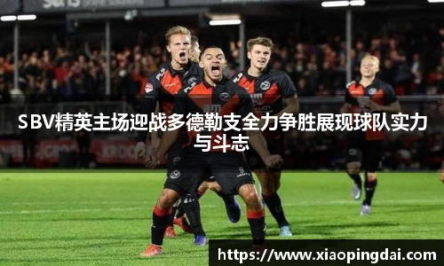 SBV精英主场迎战多德勒支全力争胜展现球队实力与斗志