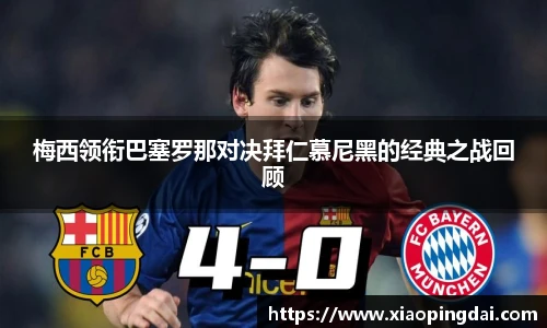 梅西领衔巴塞罗那对决拜仁慕尼黑的经典之战回顾